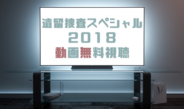 ドラマ 遺留捜査スペシャル２０１８の動画を無料で見れる動画配信まとめ ドラマの森 最新無料動画まとめ