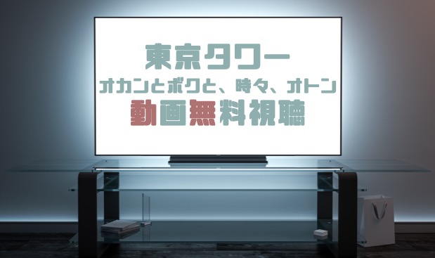 ドラマ 東京タワー オカンとボクと 時々 オトンの動画を無料で見れる動画配信まとめ ドラマの森 最新無料動画まとめ