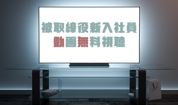 ドラマ 被取締役新入社員の動画を１話から無料で見れる動画配信まとめ ドラマの森 最新無料動画まとめ